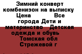 Зимний конверт комбенизон на выписку › Цена ­ 1 500 - Все города Дети и материнство » Детская одежда и обувь   . Томская обл.,Стрежевой г.